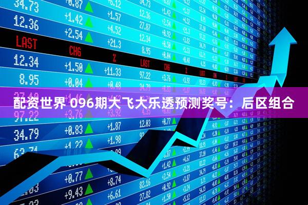 配资世界 096期大飞大乐透预测奖号：后区组合