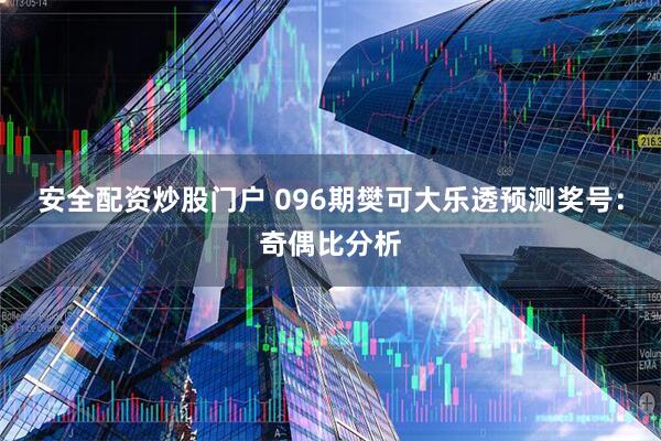 安全配资炒股门户 096期樊可大乐透预测奖号：奇偶比分析